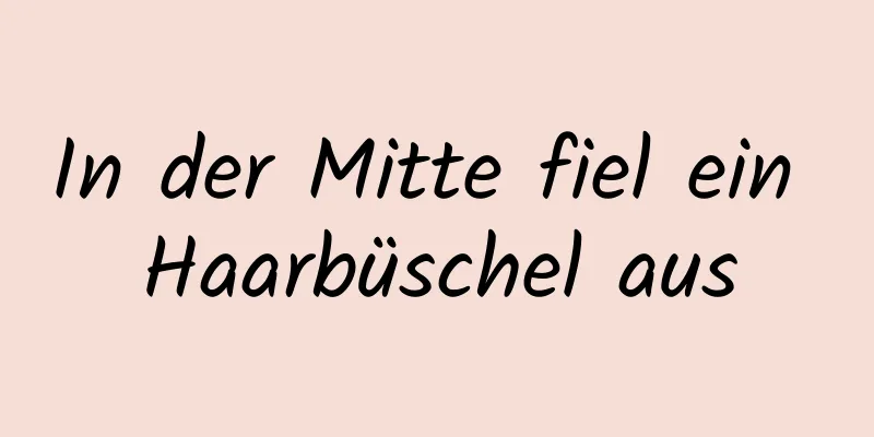 In der Mitte fiel ein Haarbüschel aus