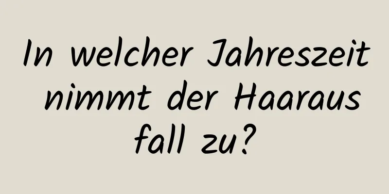 In welcher Jahreszeit nimmt der Haarausfall zu?