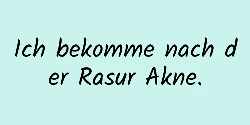 Ich bekomme nach der Rasur Akne.