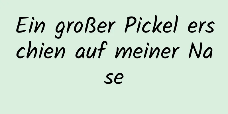 Ein großer Pickel erschien auf meiner Nase
