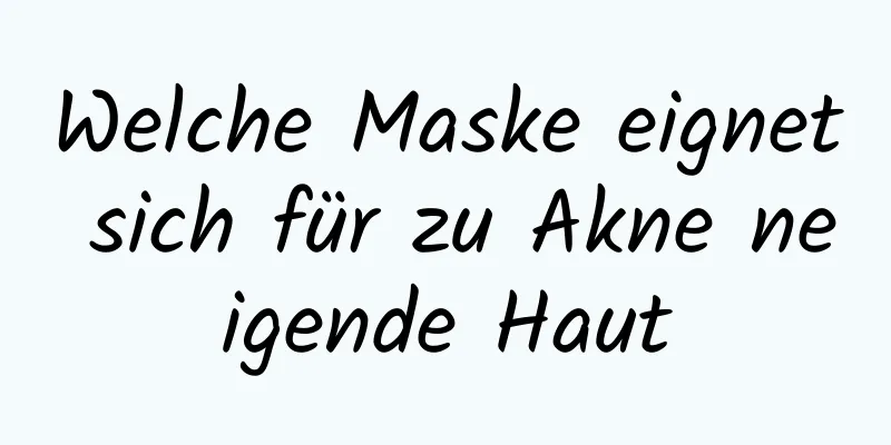 Welche Maske eignet sich für zu Akne neigende Haut