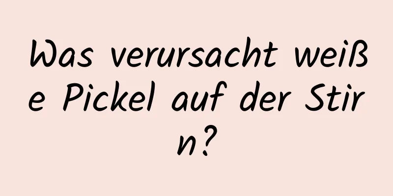 Was verursacht weiße Pickel auf der Stirn?