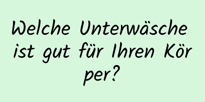 Welche Unterwäsche ist gut für Ihren Körper?