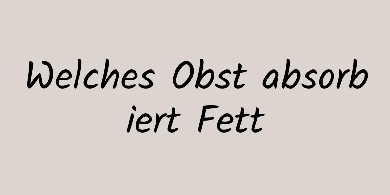 Welches Obst absorbiert Fett