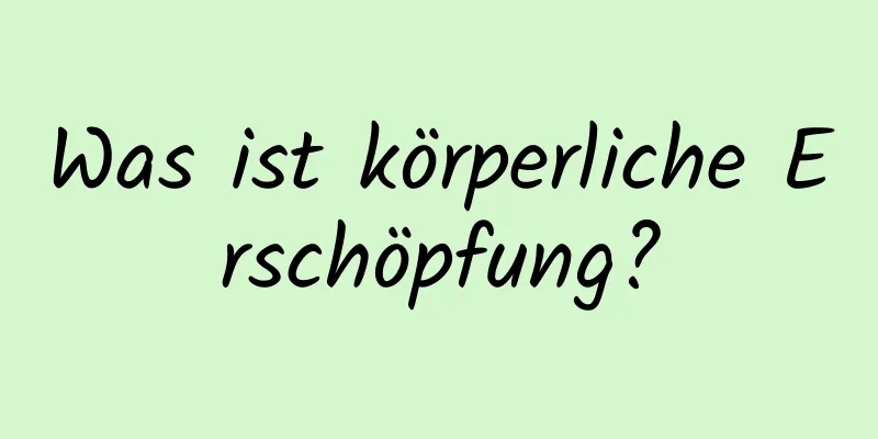 Was ist körperliche Erschöpfung?