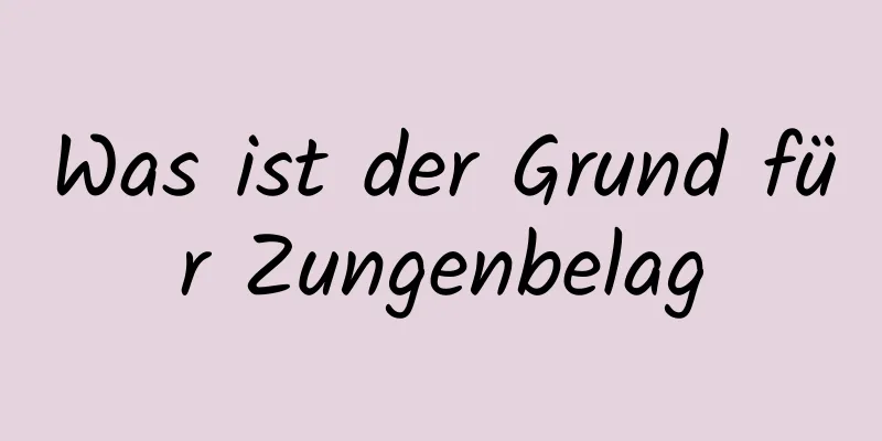 Was ist der Grund für Zungenbelag