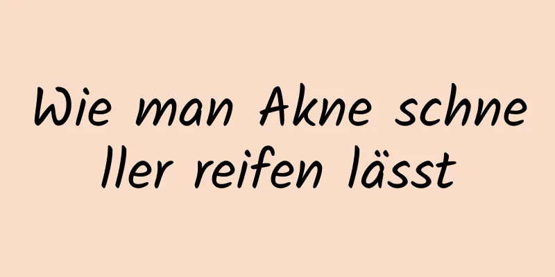 Wie man Akne schneller reifen lässt