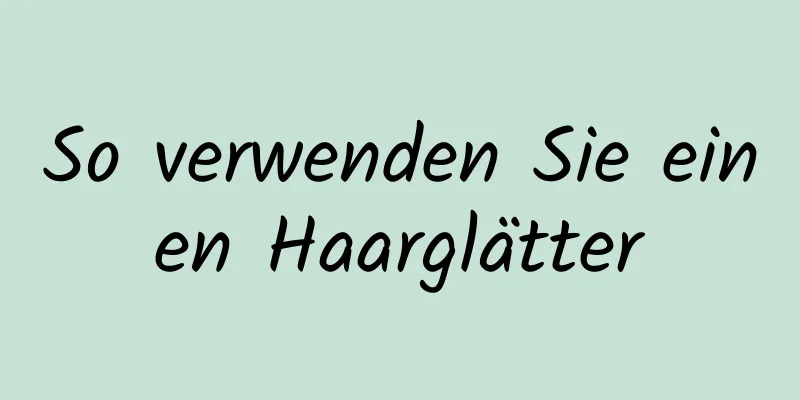 So verwenden Sie einen Haarglätter