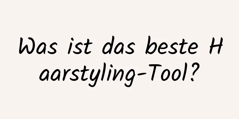 Was ist das beste Haarstyling-Tool?