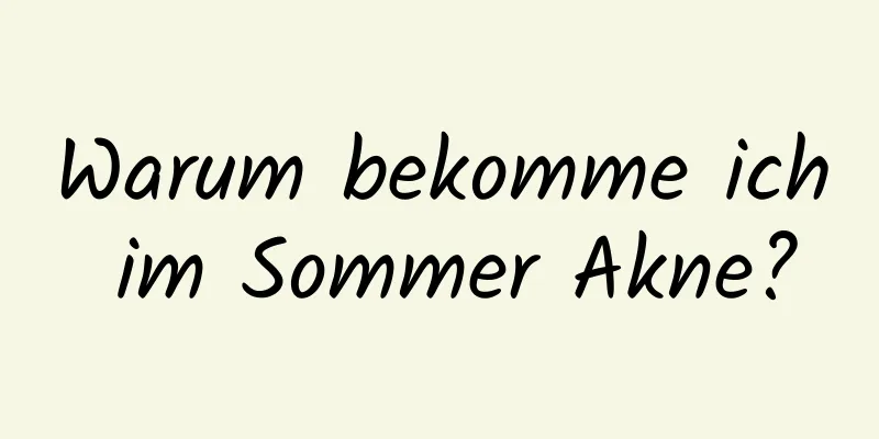 Warum bekomme ich im Sommer Akne?