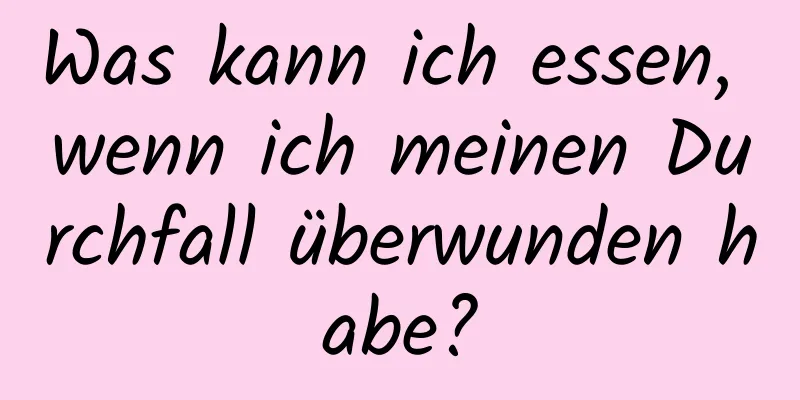 Was kann ich essen, wenn ich meinen Durchfall überwunden habe?