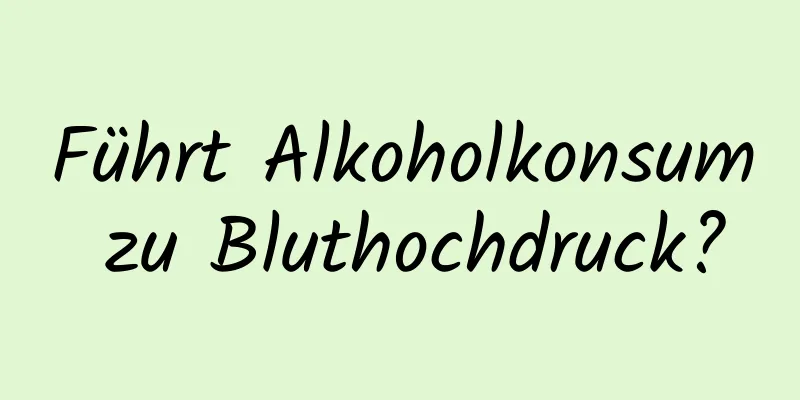 Führt Alkoholkonsum zu Bluthochdruck?