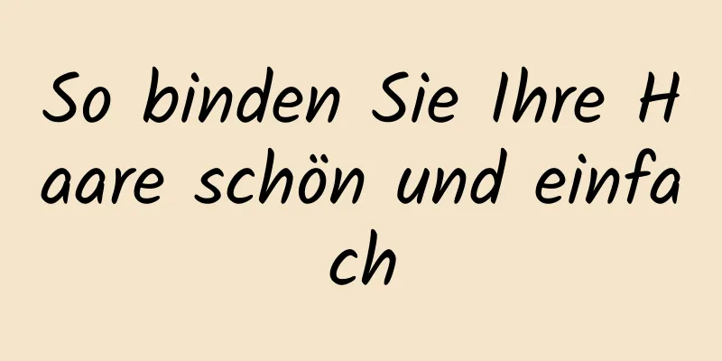 So binden Sie Ihre Haare schön und einfach