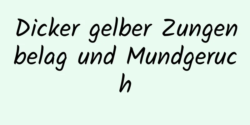 Dicker gelber Zungenbelag und Mundgeruch