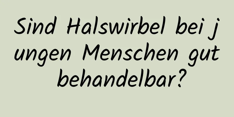 Sind Halswirbel bei jungen Menschen gut behandelbar?