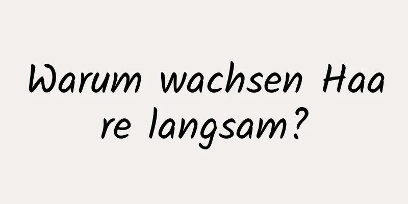 Warum wachsen Haare langsam?
