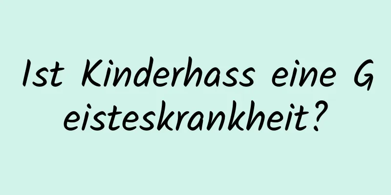 Ist Kinderhass eine Geisteskrankheit?