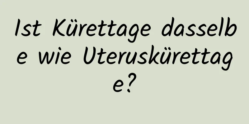 Ist Kürettage dasselbe wie Uteruskürettage?