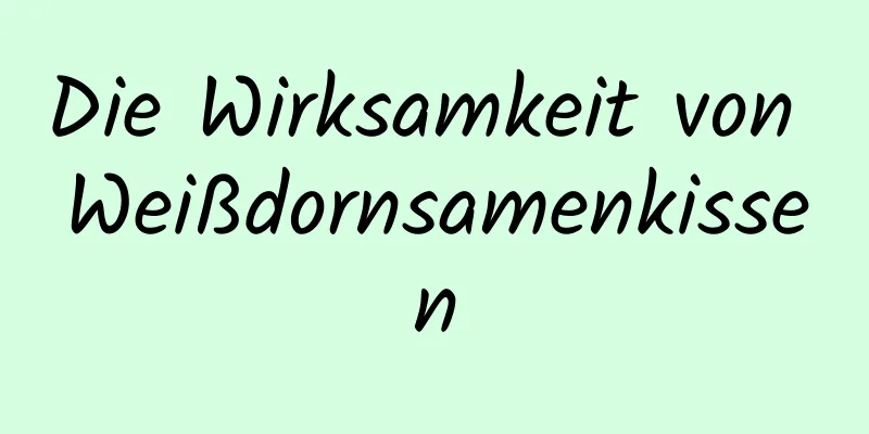 Die Wirksamkeit von Weißdornsamenkissen