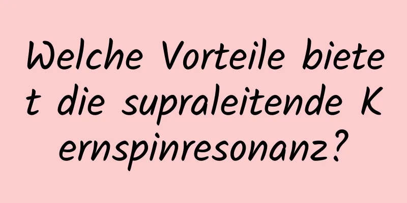 Welche Vorteile bietet die supraleitende Kernspinresonanz?