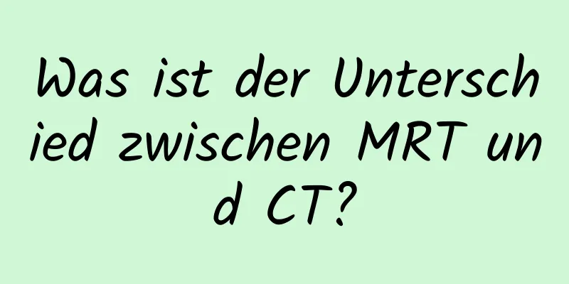 Was ist der Unterschied zwischen MRT und CT?