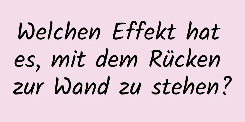 Welchen Effekt hat es, mit dem Rücken zur Wand zu stehen?