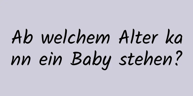 Ab welchem ​​Alter kann ein Baby stehen?