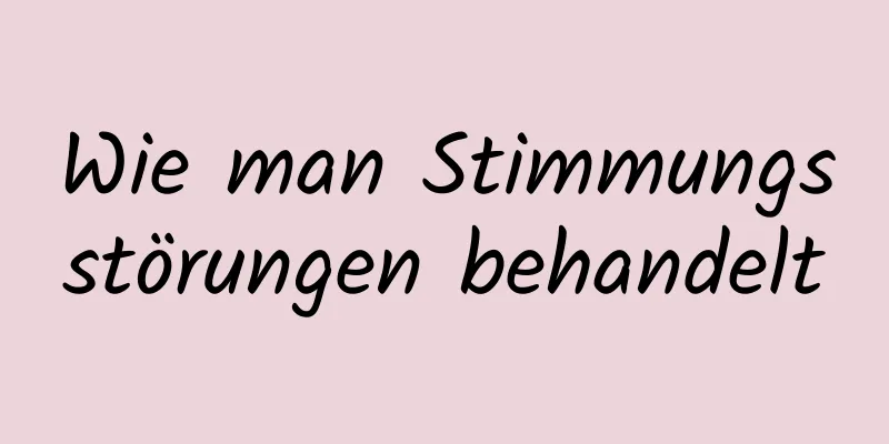 Wie man Stimmungsstörungen behandelt