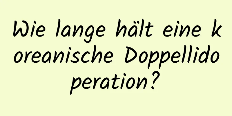 Wie lange hält eine koreanische Doppellidoperation?