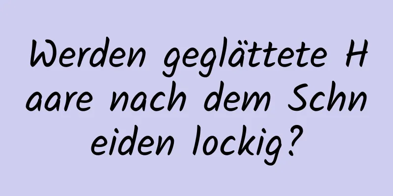 Werden geglättete Haare nach dem Schneiden lockig?