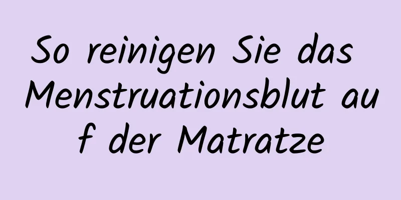 So reinigen Sie das Menstruationsblut auf der Matratze