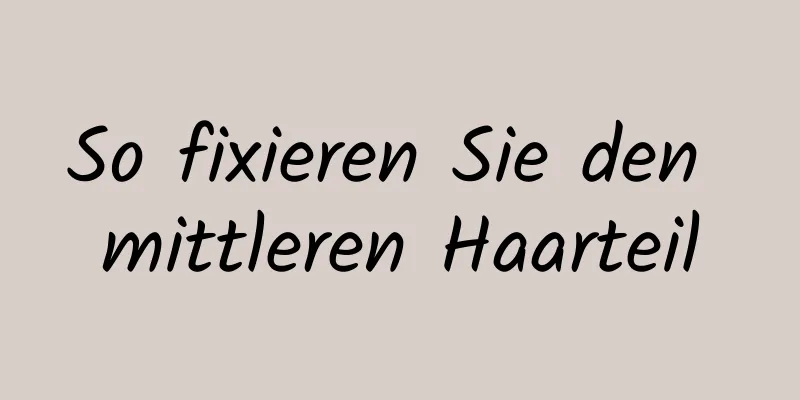 So fixieren Sie den mittleren Haarteil