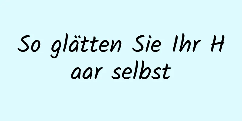 So glätten Sie Ihr Haar selbst