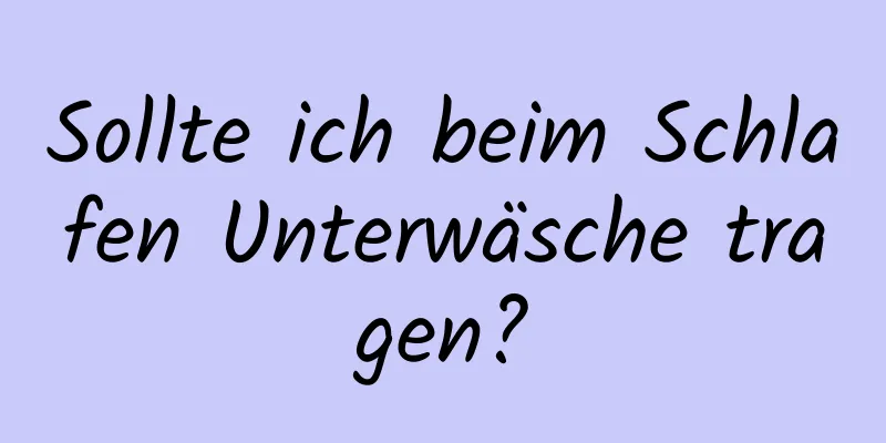 Sollte ich beim Schlafen Unterwäsche tragen?