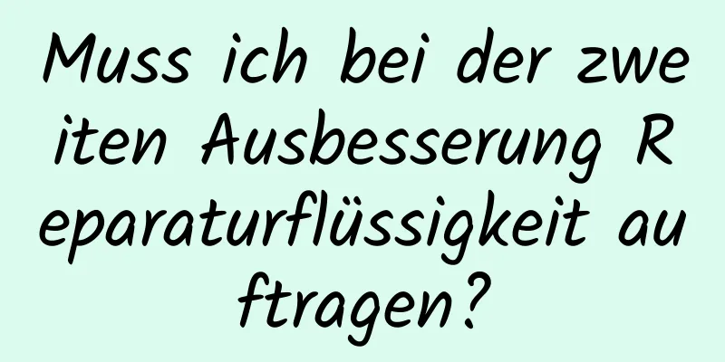 Muss ich bei der zweiten Ausbesserung Reparaturflüssigkeit auftragen?