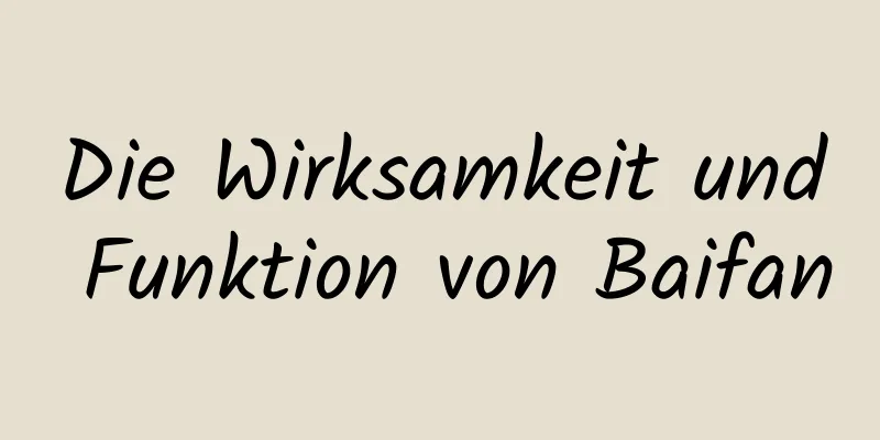 Die Wirksamkeit und Funktion von Baifan