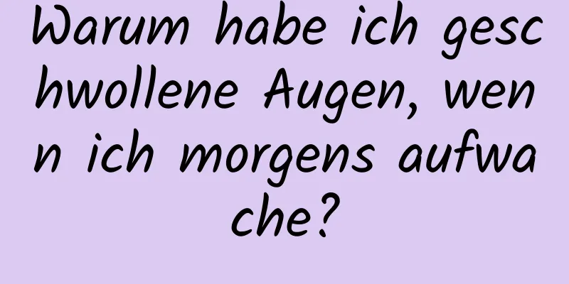 Warum habe ich geschwollene Augen, wenn ich morgens aufwache?