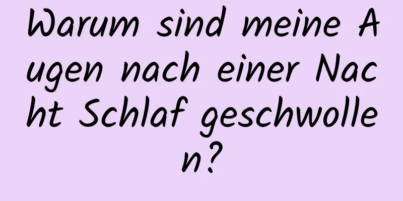 Warum sind meine Augen nach einer Nacht Schlaf geschwollen?