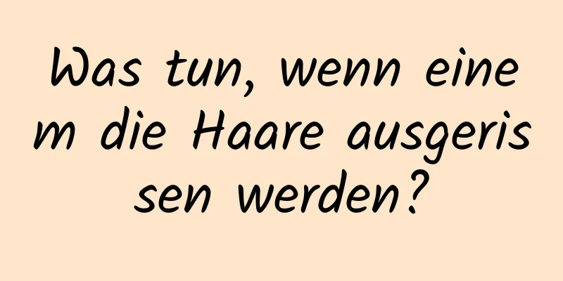 Was tun, wenn einem die Haare ausgerissen werden?