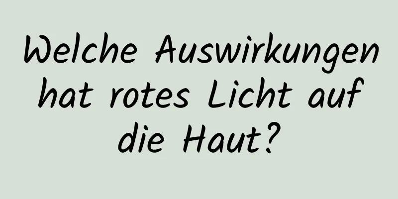Welche Auswirkungen hat rotes Licht auf die Haut?