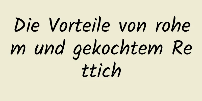 Die Vorteile von rohem und gekochtem Rettich