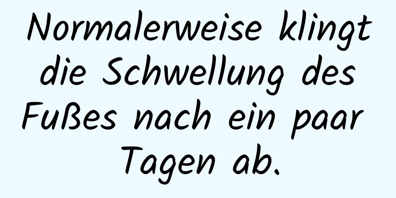 Normalerweise klingt die Schwellung des Fußes nach ein paar Tagen ab.