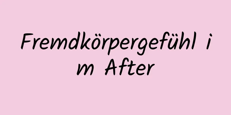 Fremdkörpergefühl im After