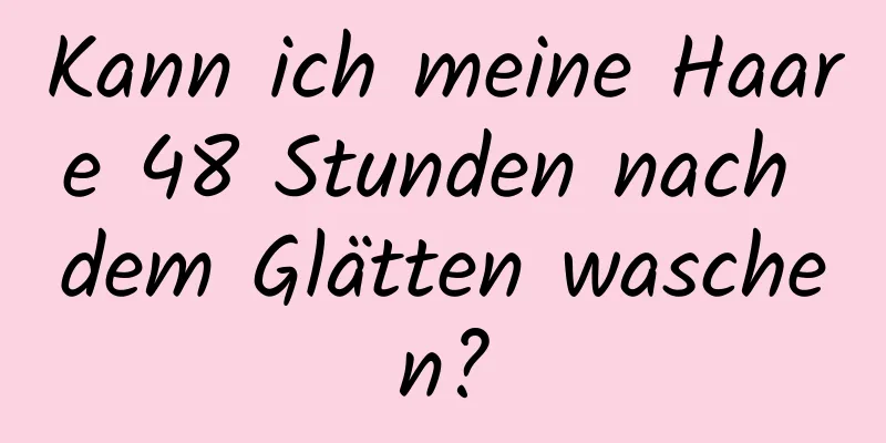 Kann ich meine Haare 48 Stunden nach dem Glätten waschen?