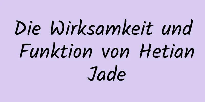 Die Wirksamkeit und Funktion von Hetian Jade