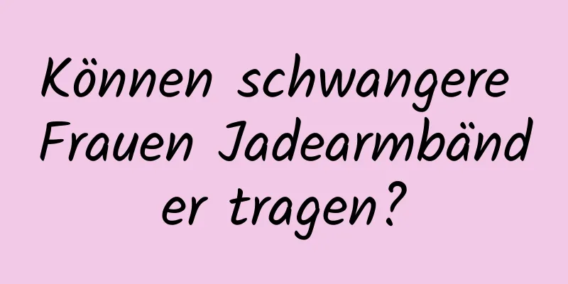 Können schwangere Frauen Jadearmbänder tragen?