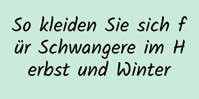 So kleiden Sie sich für Schwangere im Herbst und Winter