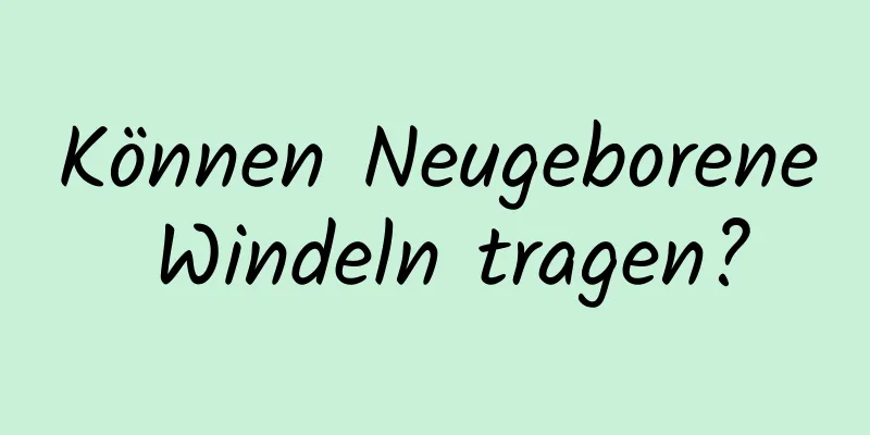 Können Neugeborene Windeln tragen?