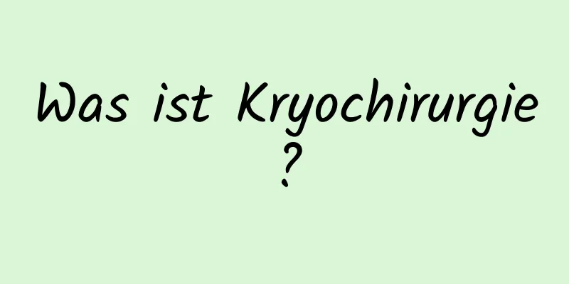 Was ist Kryochirurgie?