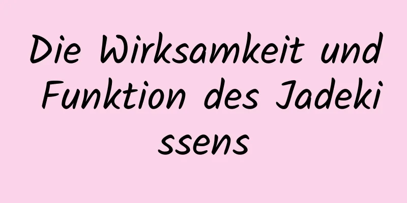 Die Wirksamkeit und Funktion des Jadekissens